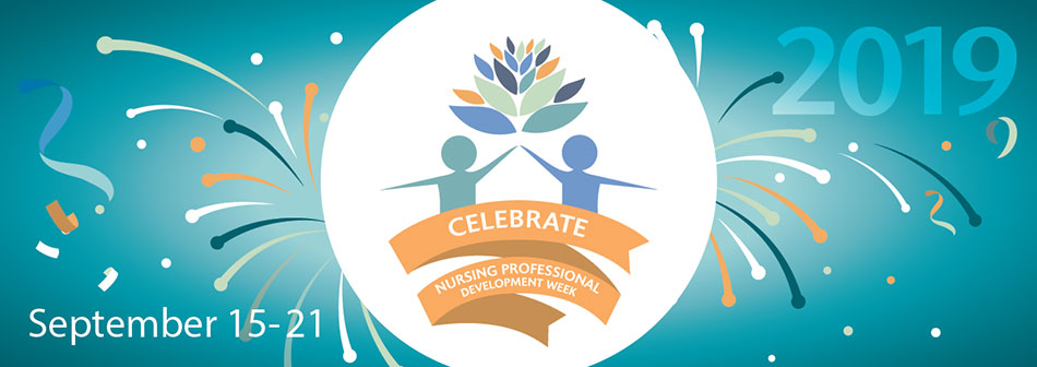 Celebrate Nursing Professional Development Week. September 15 - 21, 2019