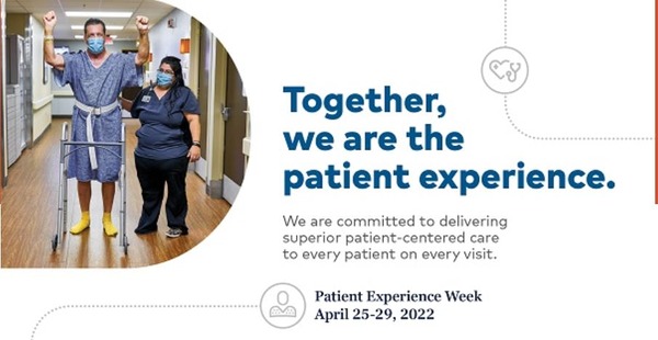 Together, we are the patient experience. We are committed to delivering suprerior patient-centered care to every patient on every visit. Patient Experience Week April 25-29, 2022